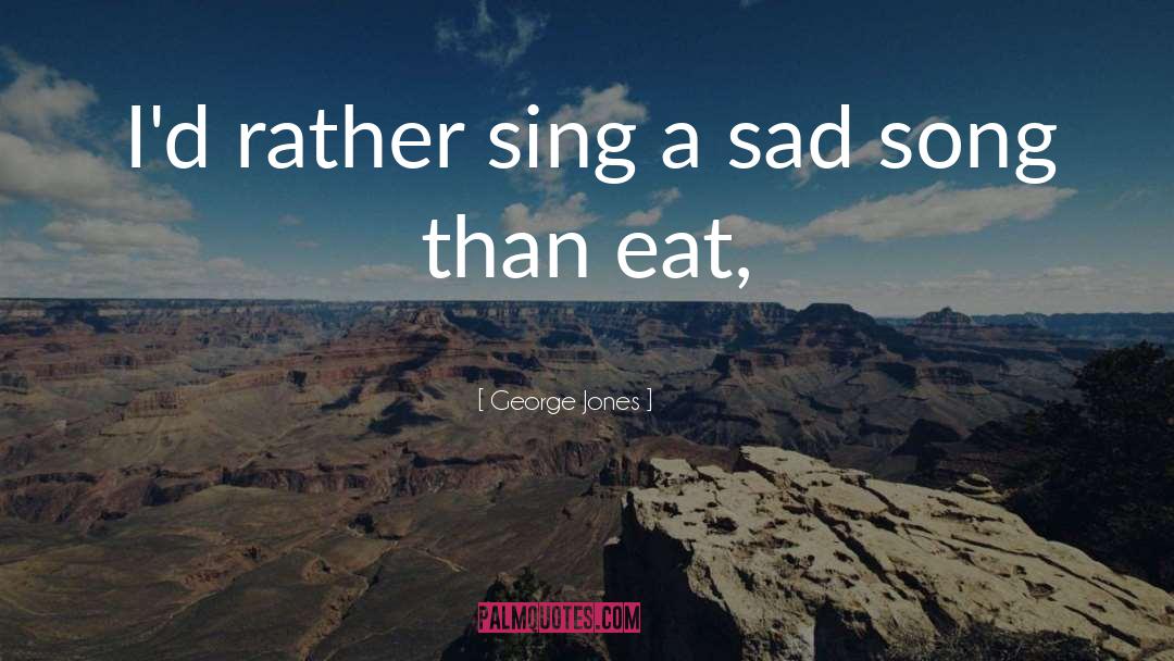 George Jones Quotes: I'd rather sing a sad