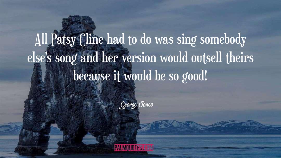 George Jones Quotes: All Patsy Cline had to