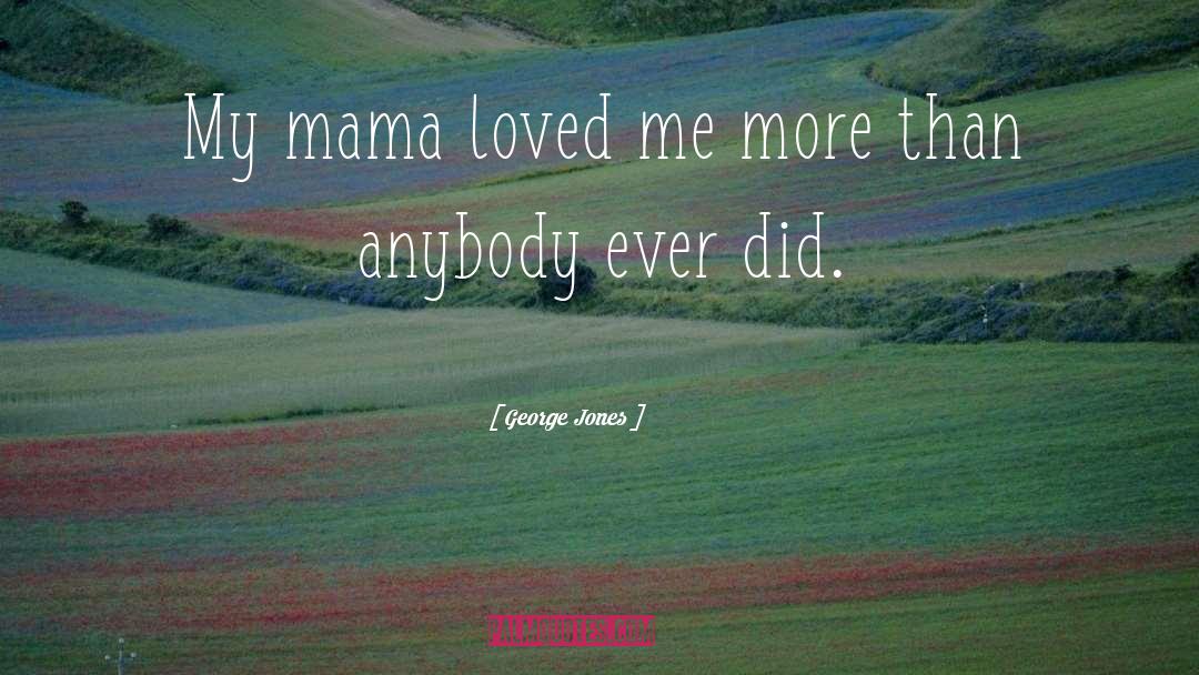 George Jones Quotes: My mama loved me more