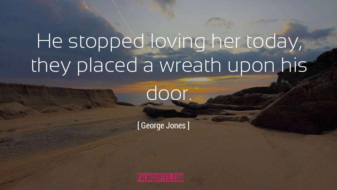 George Jones Quotes: He stopped loving her today,