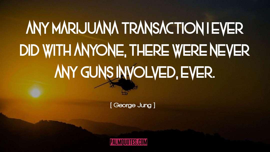 George Jung Quotes: Any marijuana transaction I ever