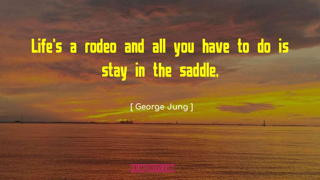 George Jung Quotes: Life's a rodeo and all