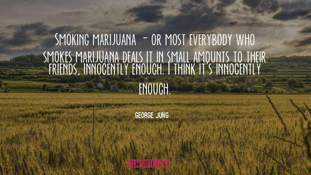 George Jung Quotes: Smoking marijuana - or most