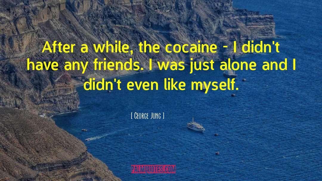 George Jung Quotes: After a while, the cocaine
