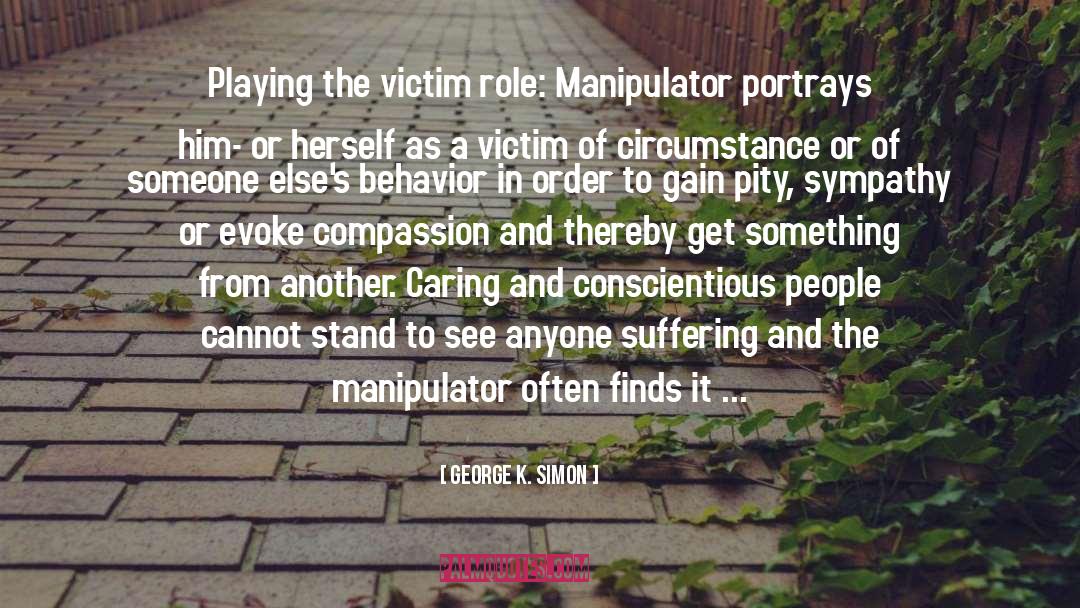 George K. Simon Quotes: Playing the victim role: Manipulator