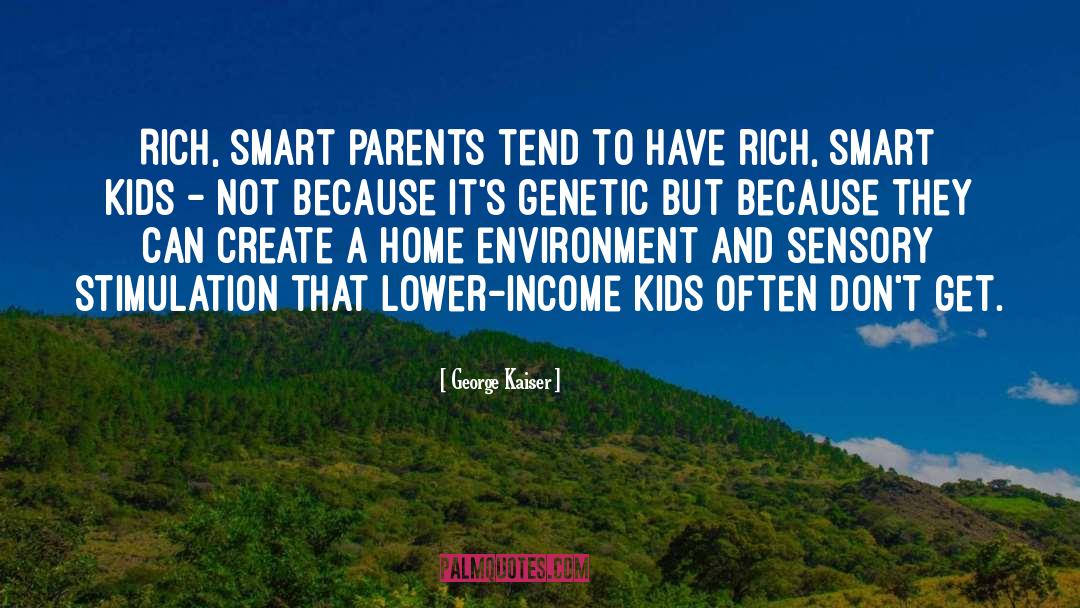 George Kaiser Quotes: Rich, smart parents tend to