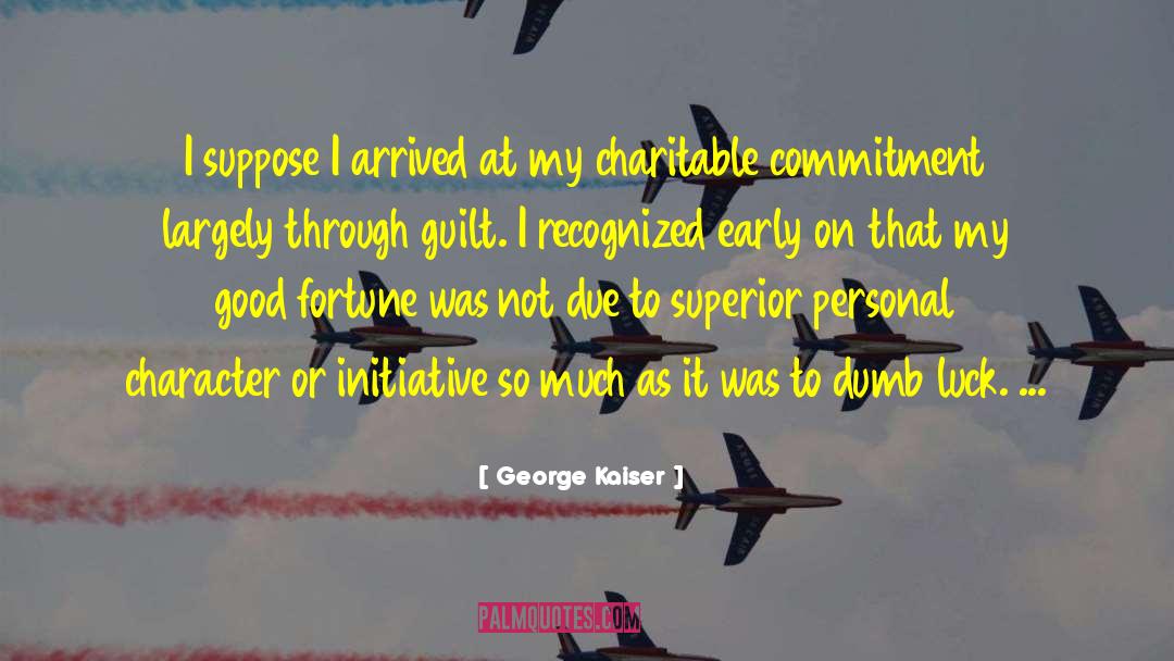 George Kaiser Quotes: I suppose I arrived at