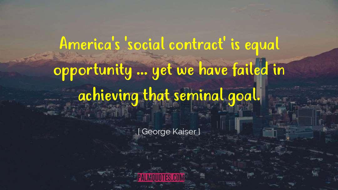 George Kaiser Quotes: America's 'social contract' is equal