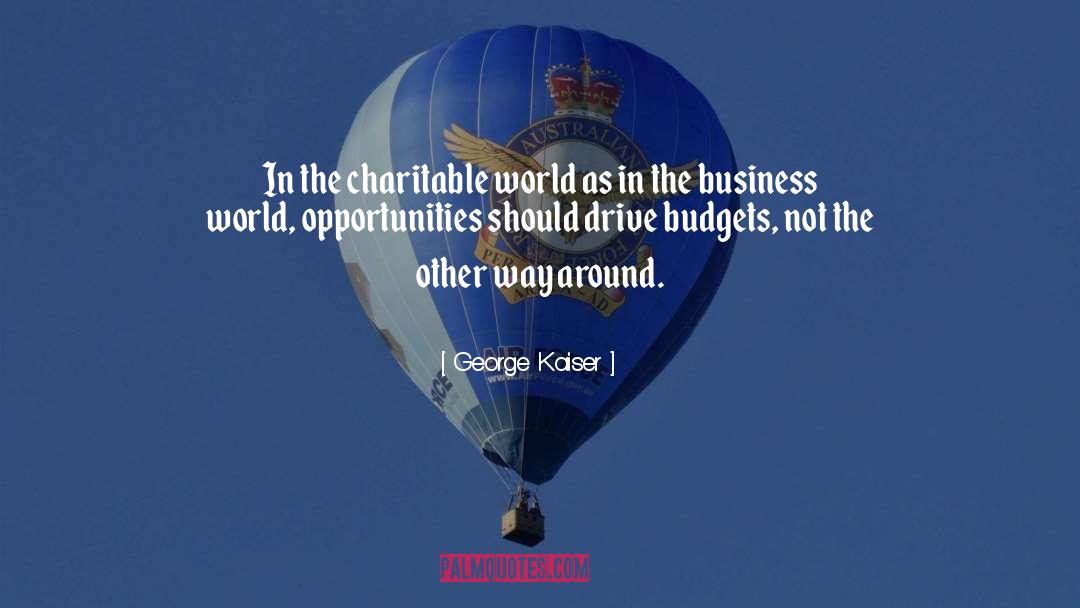 George Kaiser Quotes: In the charitable world as