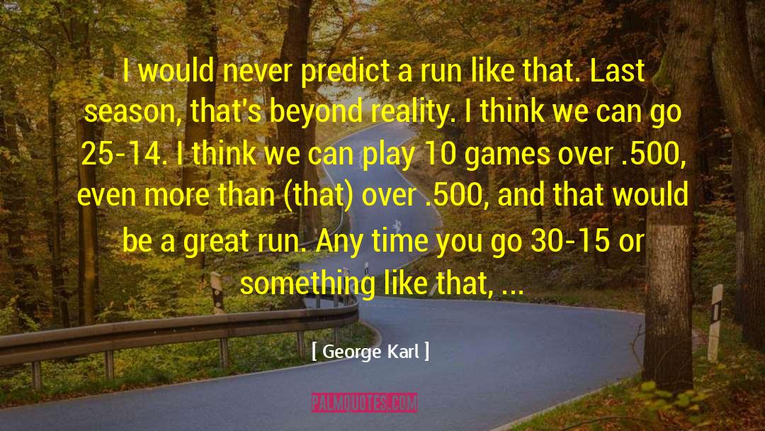 George Karl Quotes: I would never predict a
