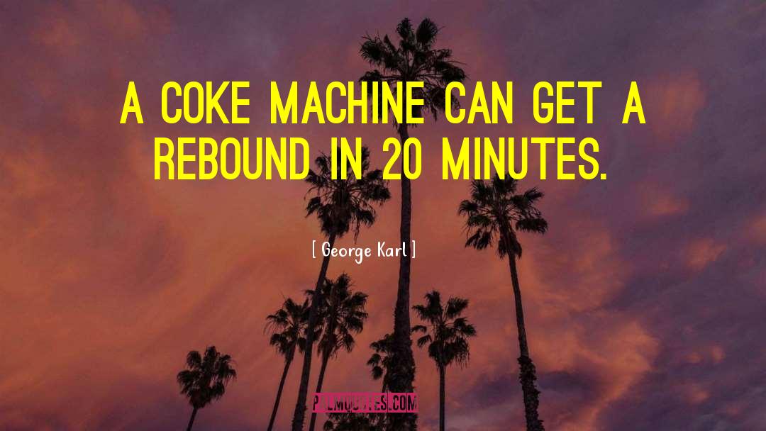 George Karl Quotes: A coke machine can get