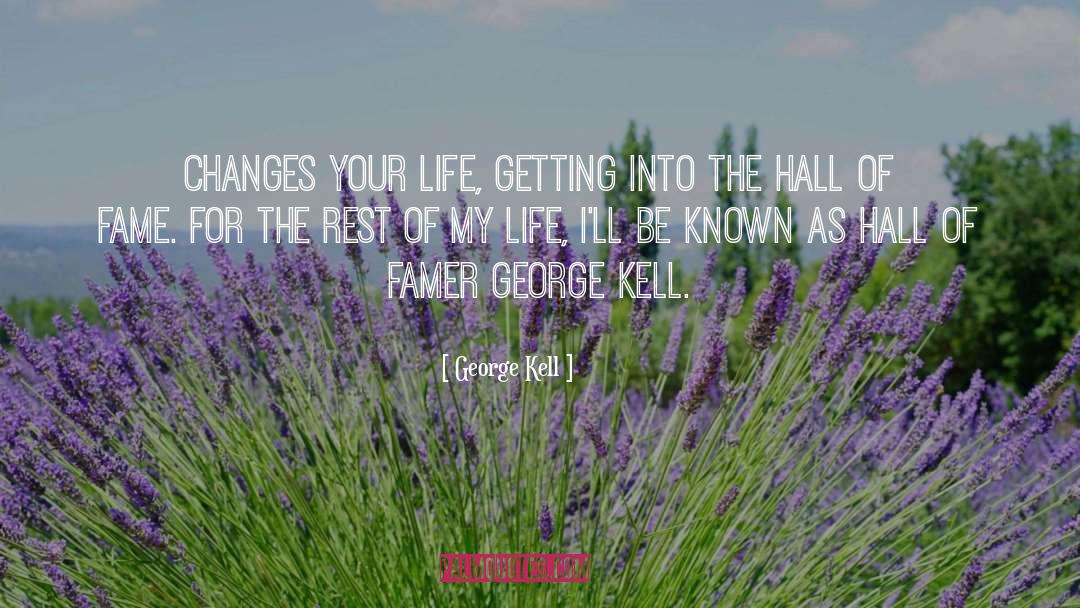 George Kell Quotes: Changes your life, getting into