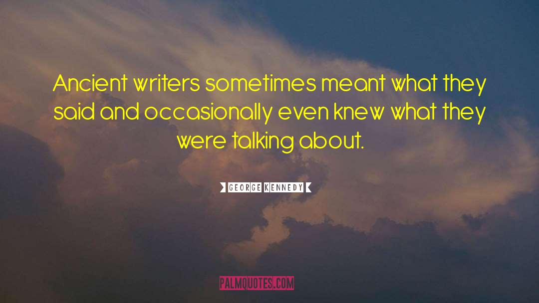 George Kennedy Quotes: Ancient writers sometimes meant what