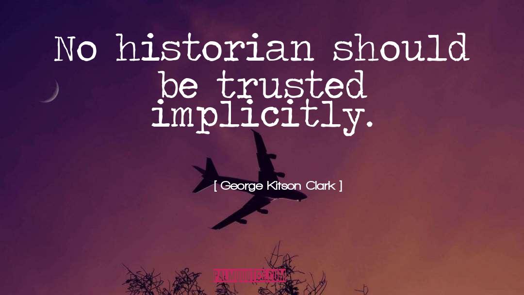 George Kitson Clark Quotes: No historian should be trusted