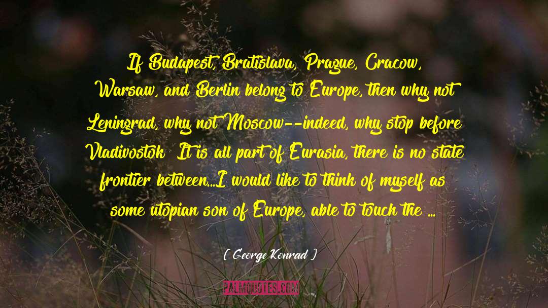 George Konrad Quotes: If Budapest, Bratislava, Prague, Cracow,