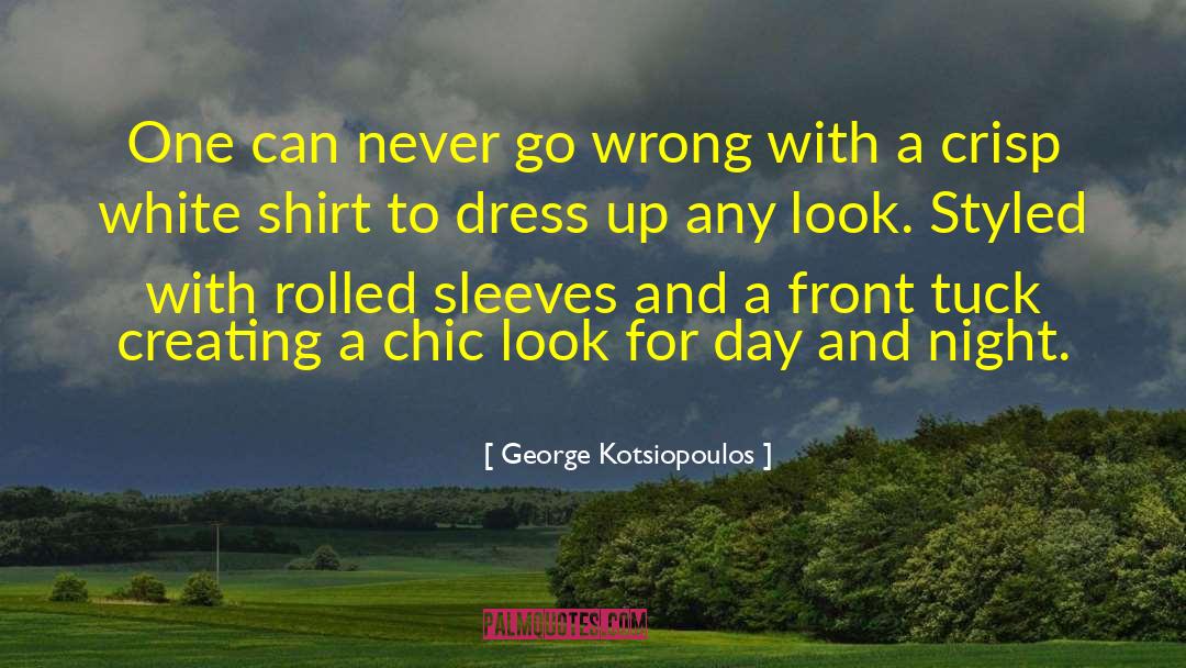 George Kotsiopoulos Quotes: One can never go wrong