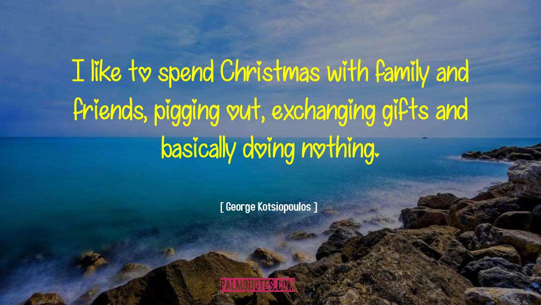George Kotsiopoulos Quotes: I like to spend Christmas
