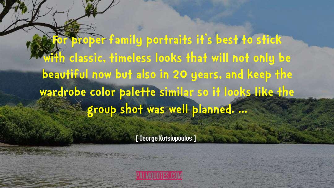 George Kotsiopoulos Quotes: For proper family portraits it's