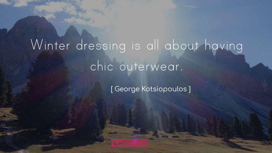 George Kotsiopoulos Quotes: Winter dressing is all about