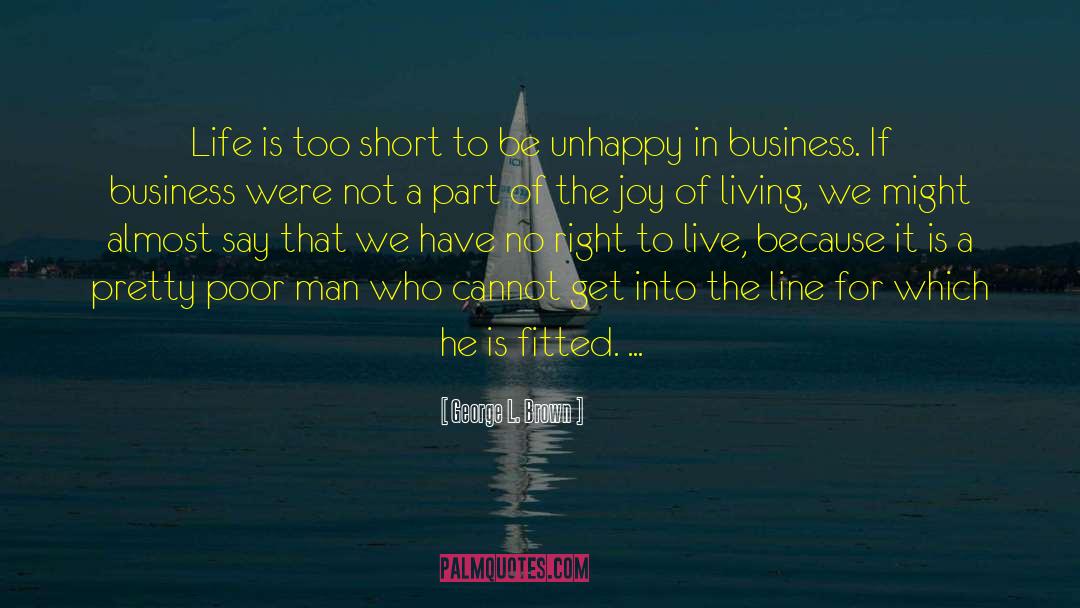 George L. Brown Quotes: Life is too short to