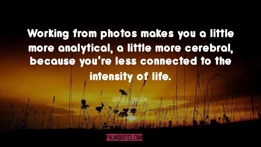 George L. Carlson Quotes: Working from photos makes you