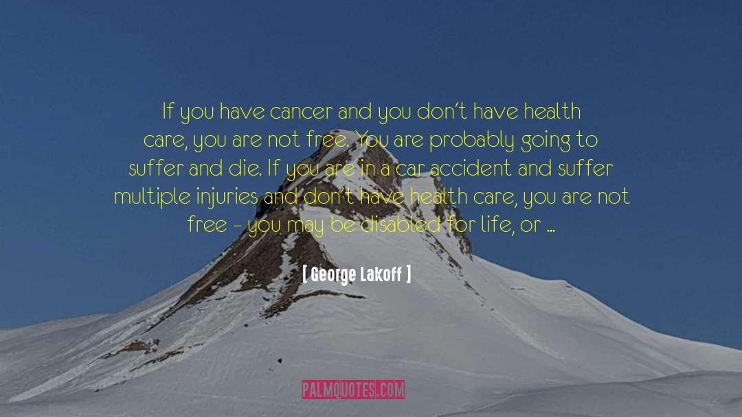 George Lakoff Quotes: If you have cancer and