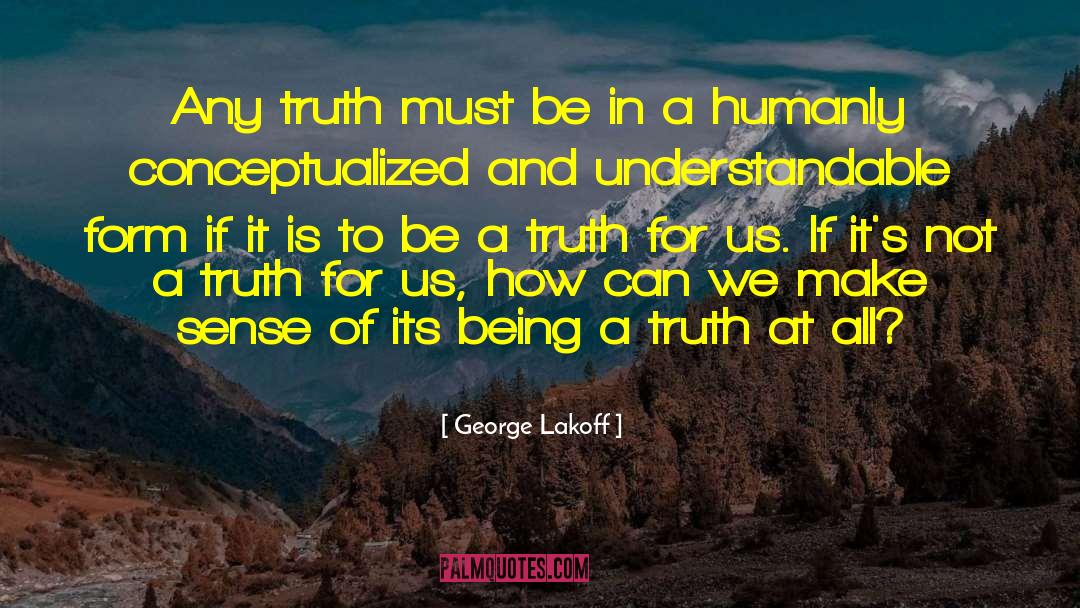 George Lakoff Quotes: Any truth must be in