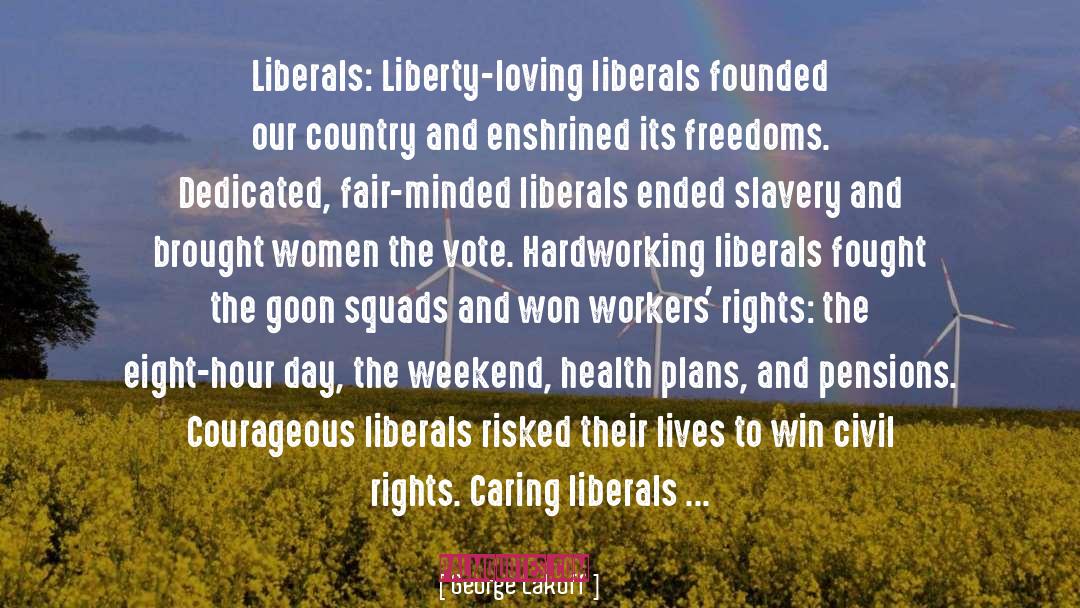 George Lakoff Quotes: Liberals: Liberty-loving liberals founded our
