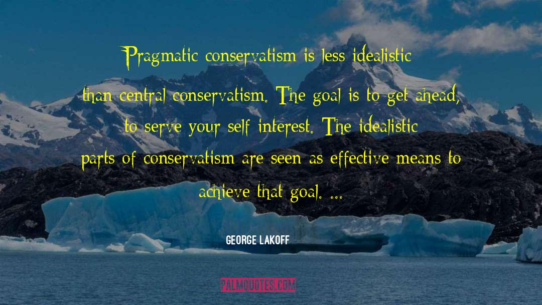 George Lakoff Quotes: Pragmatic conservatism is less idealistic