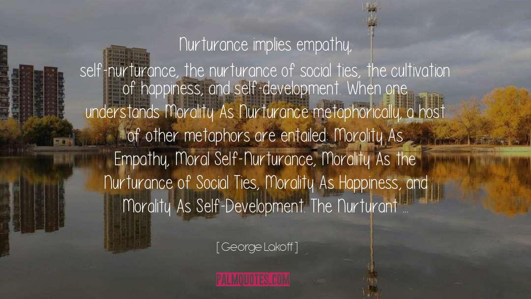 George Lakoff Quotes: Nurturance implies empathy, self-nurturance, the