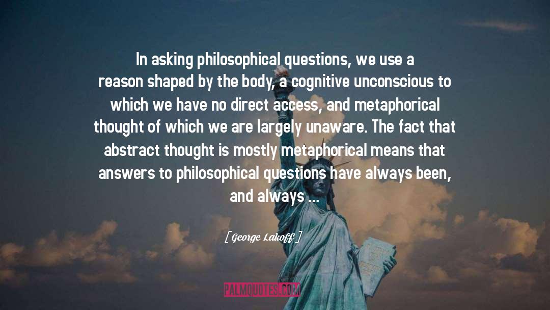 George Lakoff Quotes: In asking philosophical questions, we