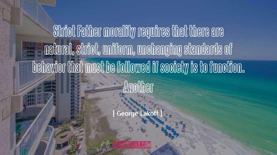George Lakoff Quotes: Strict Father morality requires that