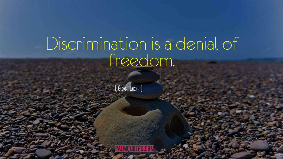 George Lakoff Quotes: Discrimination is a denial of
