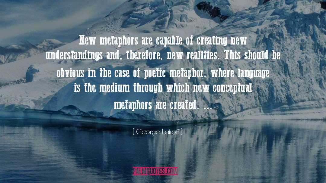 George Lakoff Quotes: New metaphors are capable of