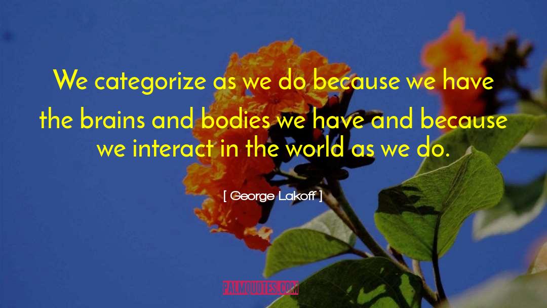 George Lakoff Quotes: We categorize as we do