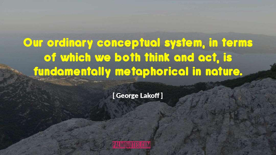 George Lakoff Quotes: Our ordinary conceptual system, in