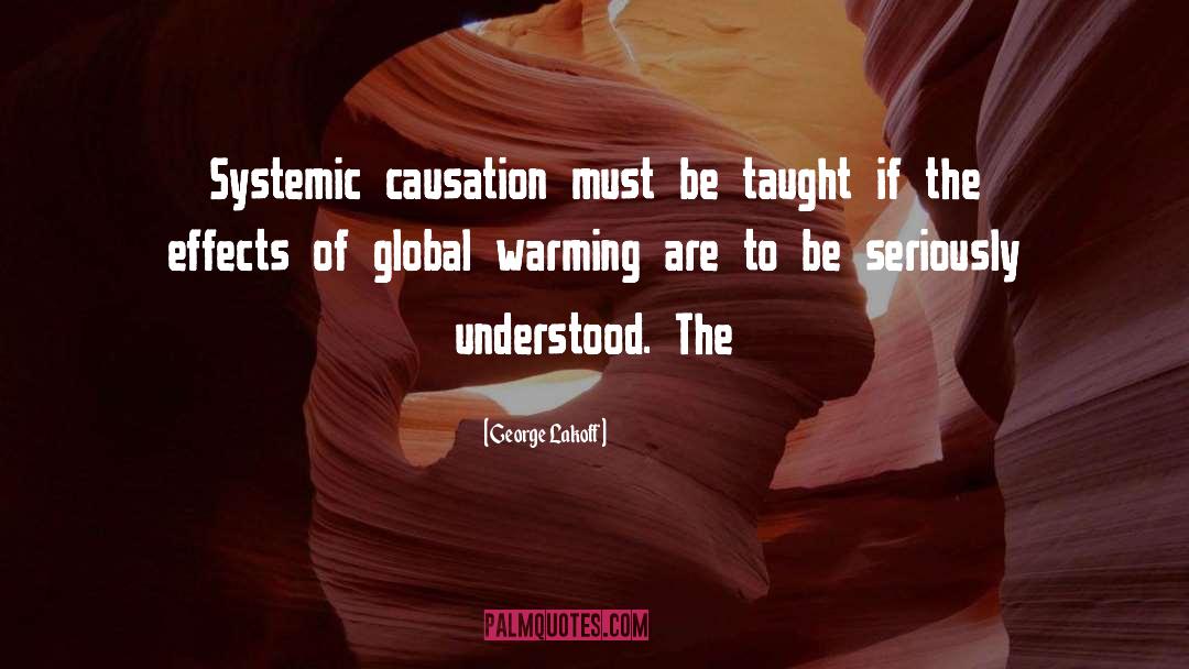 George Lakoff Quotes: Systemic causation must be taught