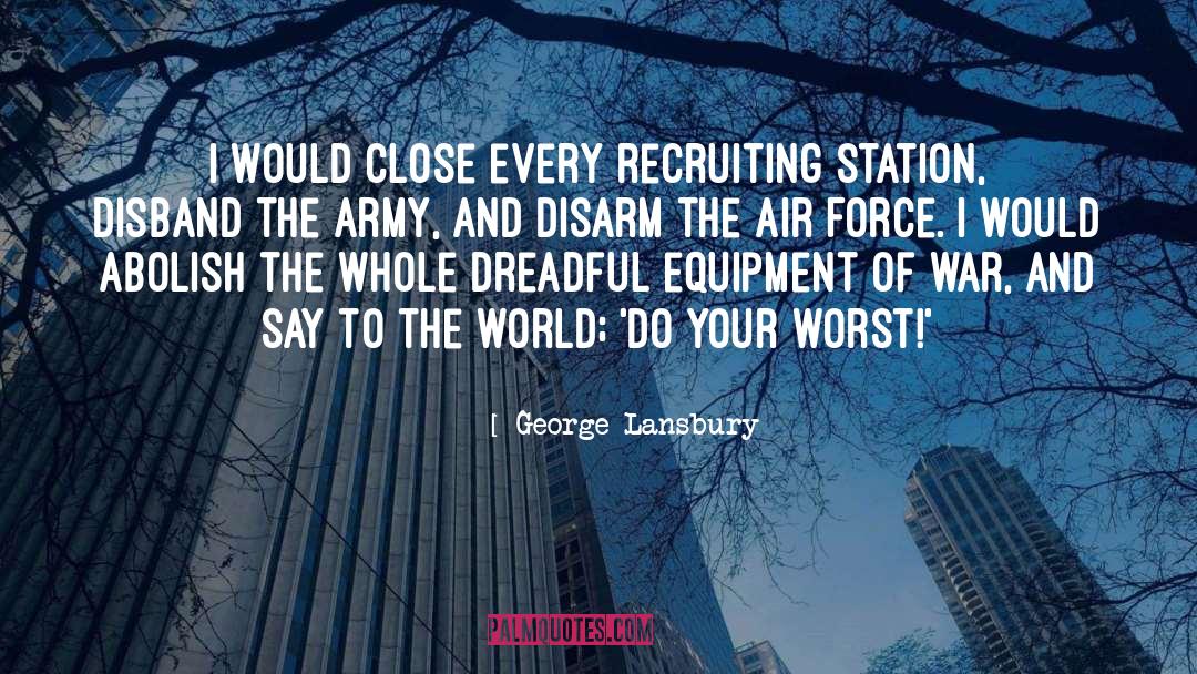 George Lansbury Quotes: I would close every recruiting