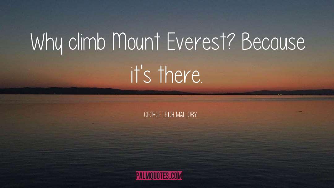 George Leigh Mallory Quotes: Why climb Mount Everest? Because