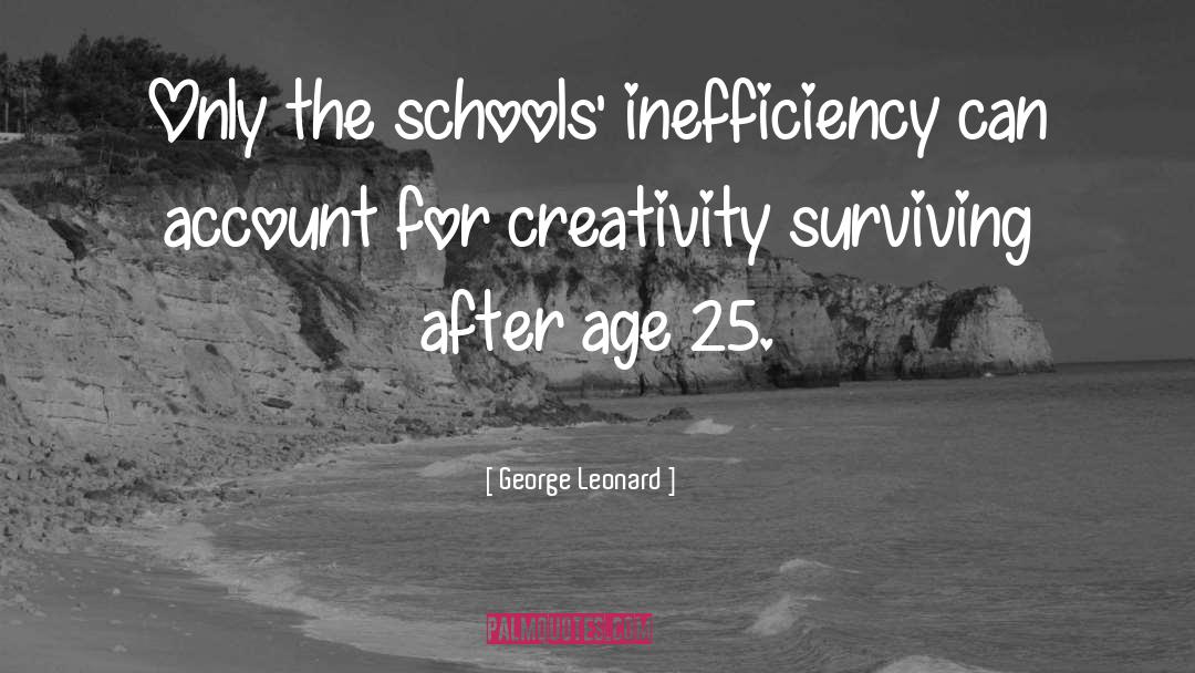 George Leonard Quotes: Only the schools' inefficiency can