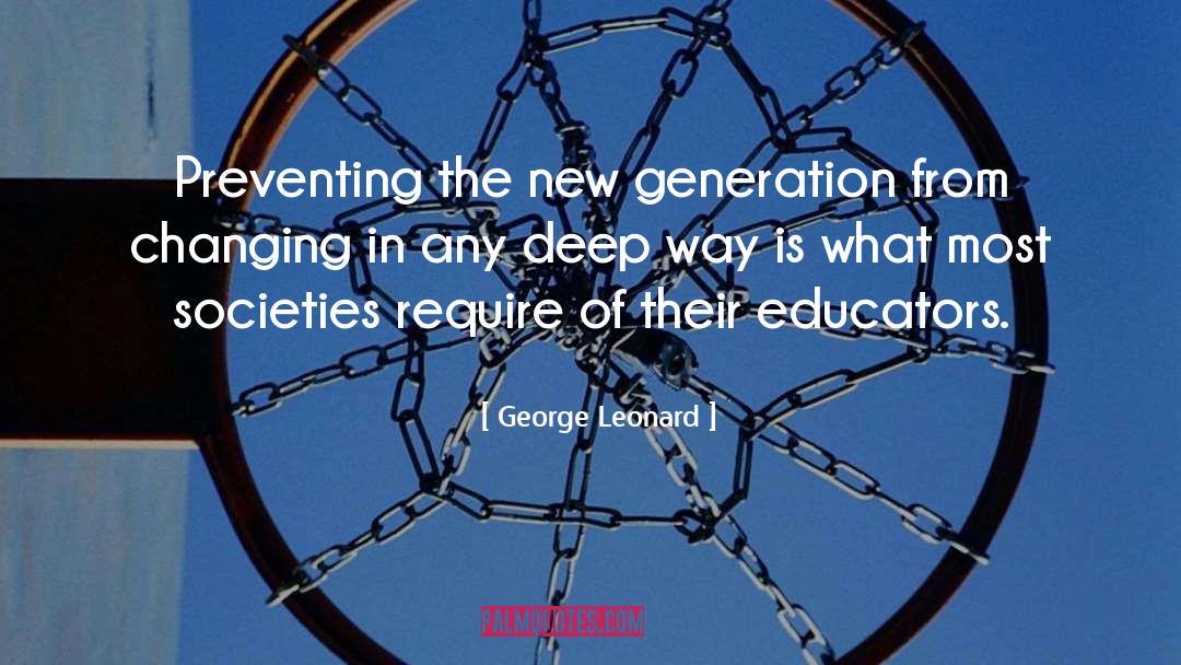 George Leonard Quotes: Preventing the new generation from