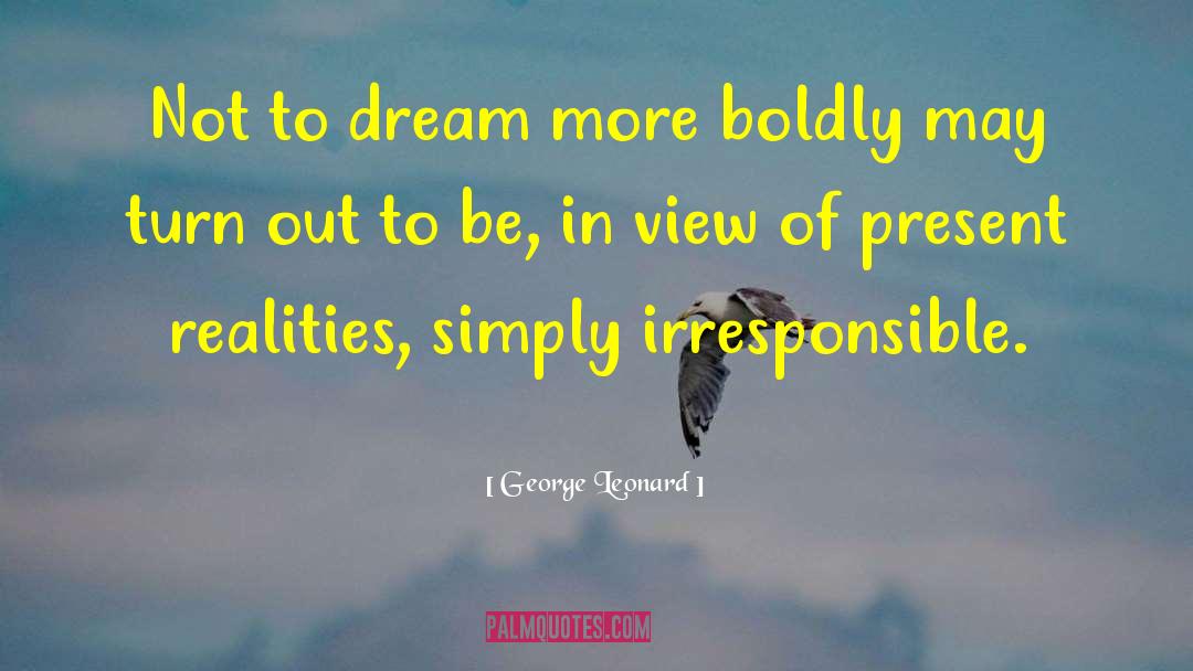 George Leonard Quotes: Not to dream more boldly