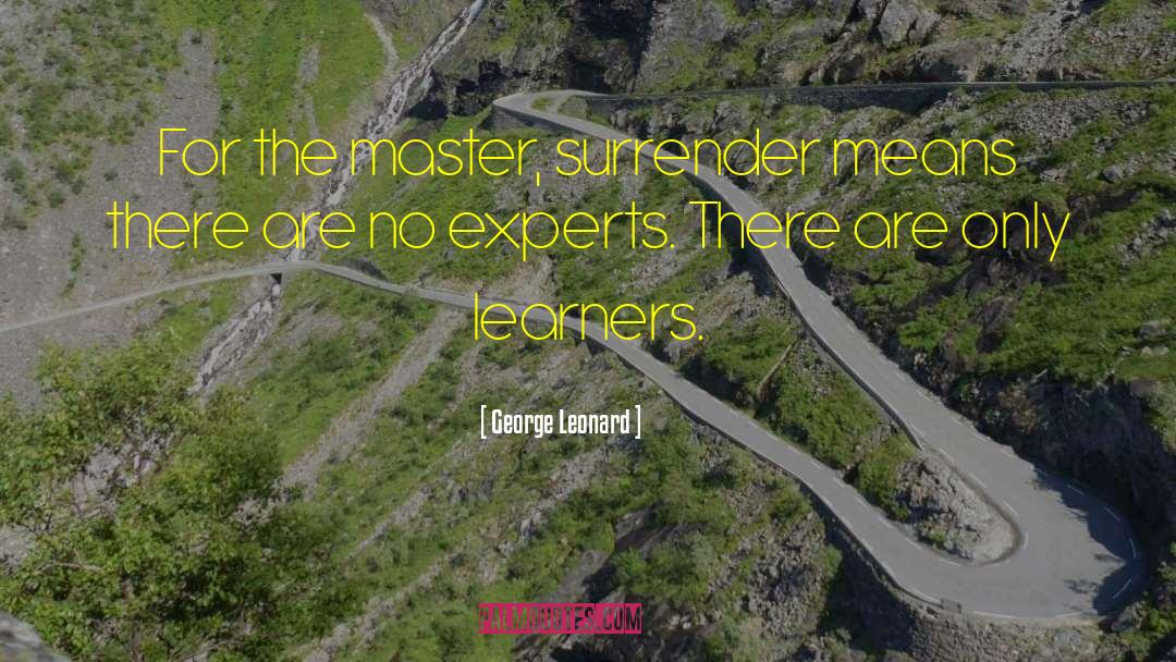 George Leonard Quotes: For the master, surrender means