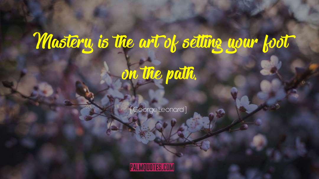 George Leonard Quotes: Mastery is the art of