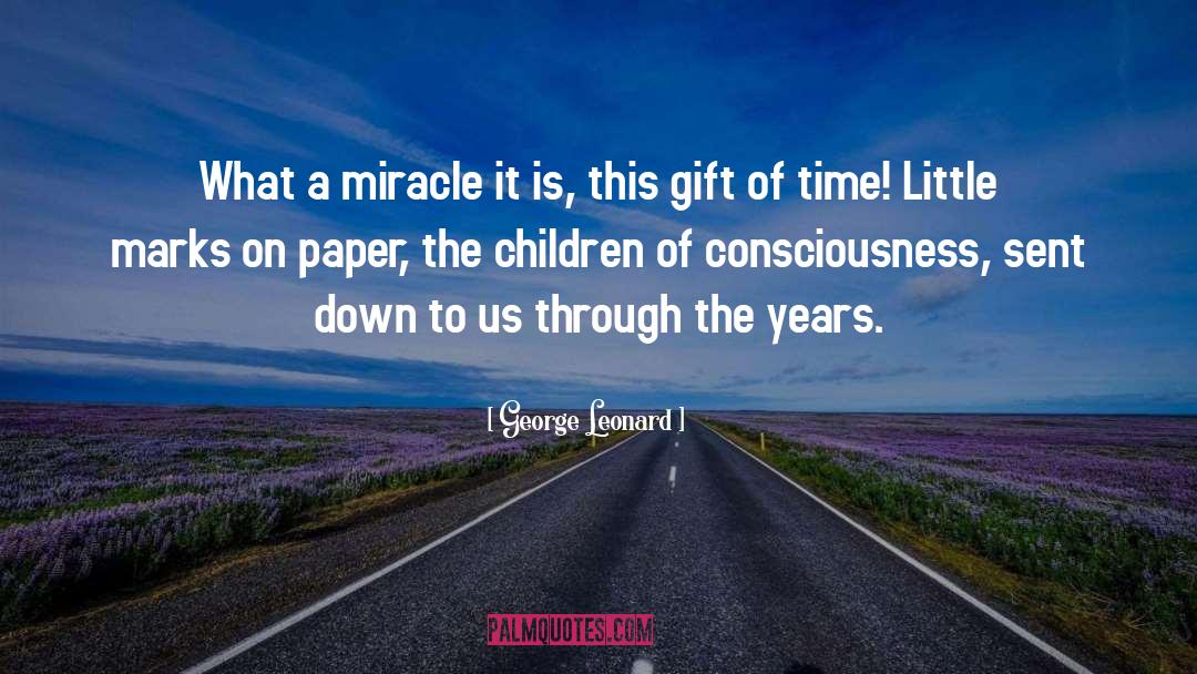 George Leonard Quotes: What a miracle it is,