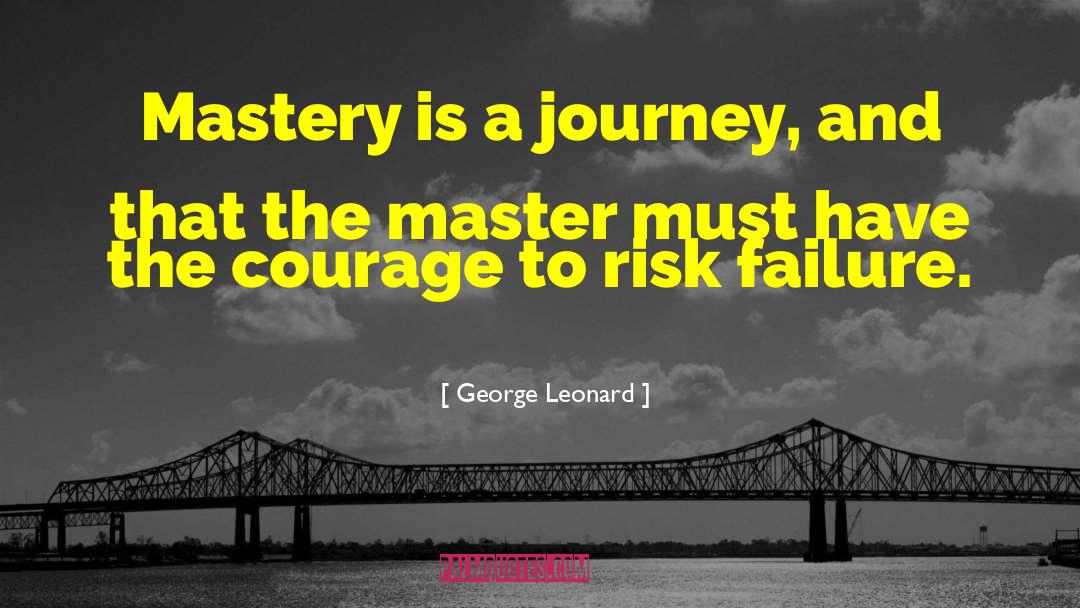 George Leonard Quotes: Mastery is a journey, and