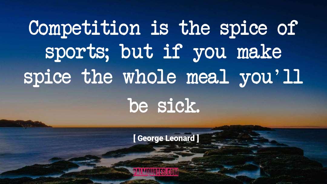 George Leonard Quotes: Competition is the spice of
