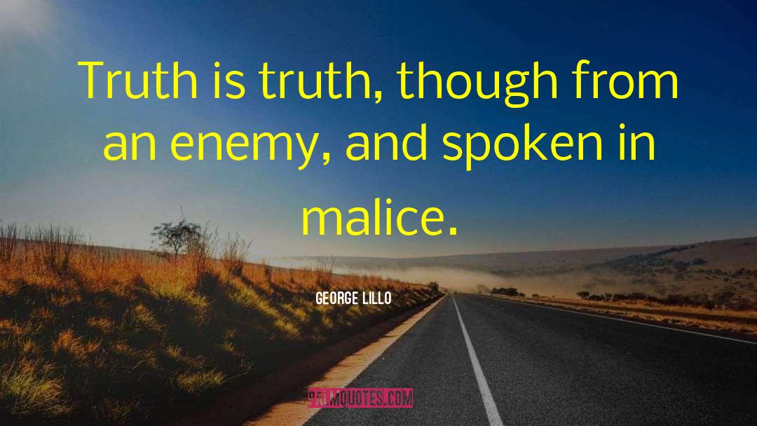 George Lillo Quotes: Truth is truth, though from