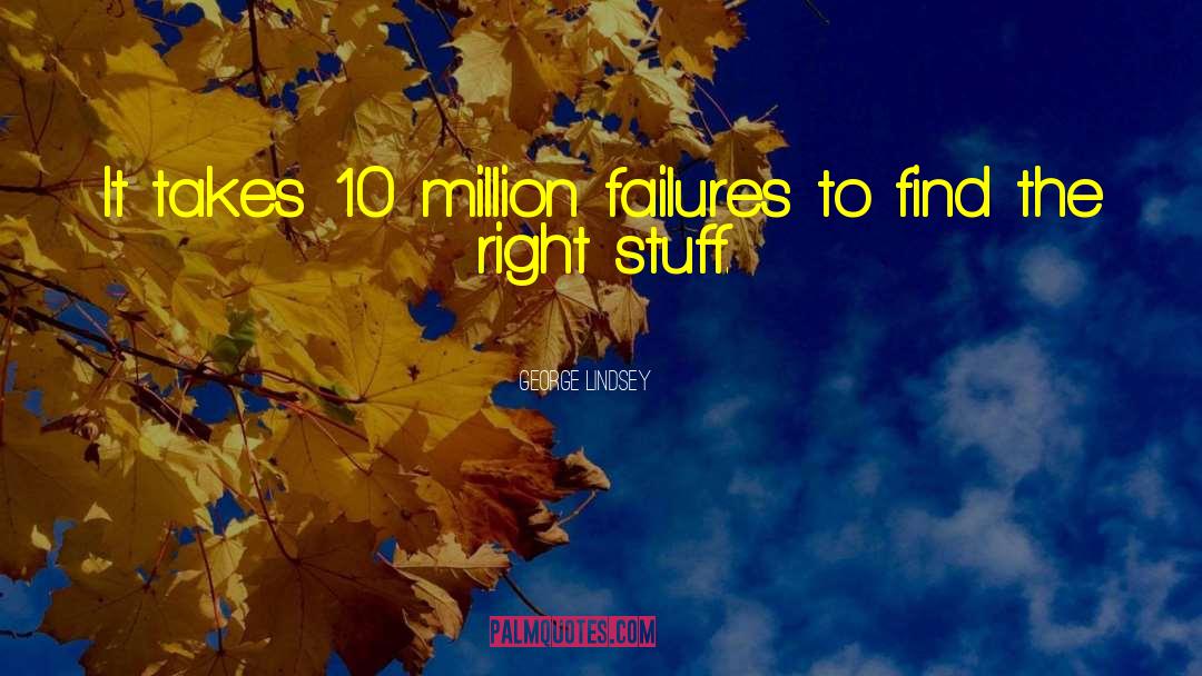 George Lindsey Quotes: It takes 10 million failures