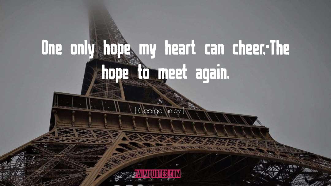 George Linley Quotes: One only hope my heart